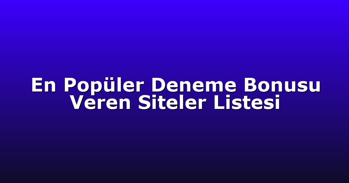 En Popüler Deneme Bonusu Veren Siteler Listesi