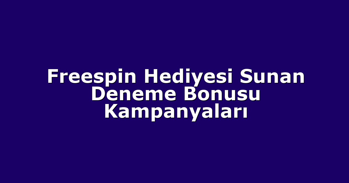 Freespin Hediyesi Sunan Deneme Bonusu Kampanyaları
