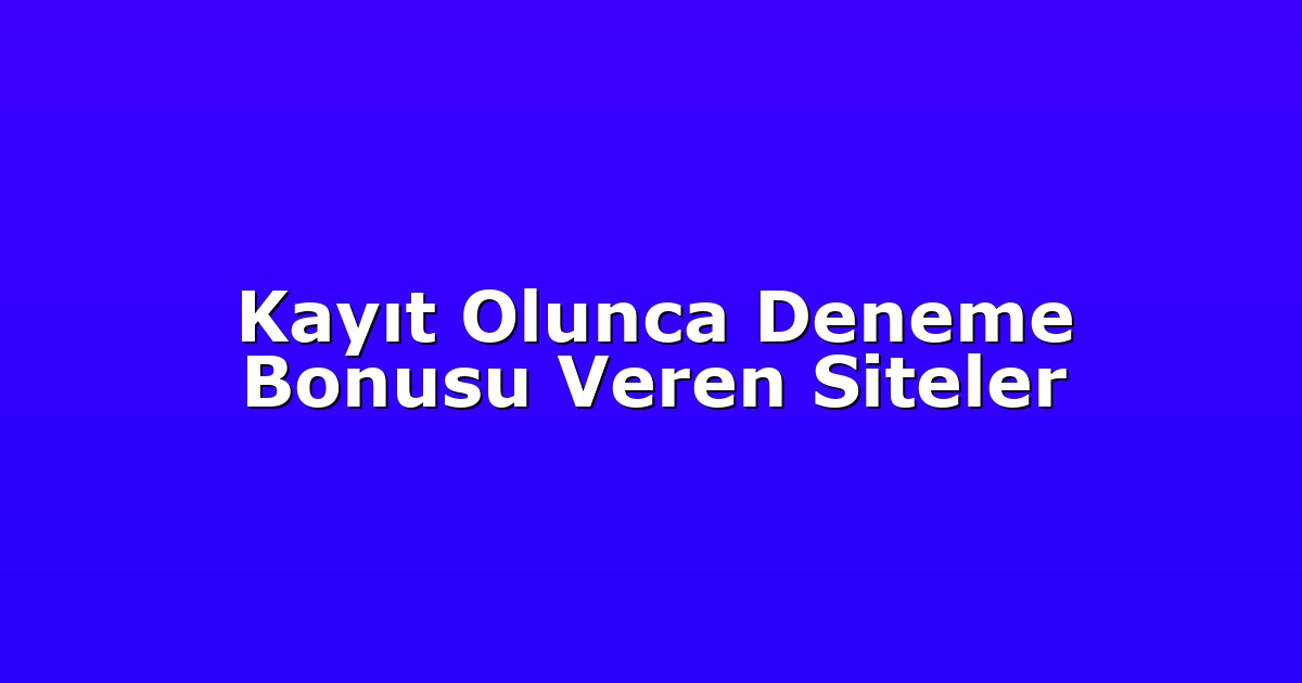Kayıt Olunca Deneme Bonusu Veren Siteler
